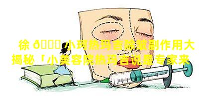 徐 🐝 小珂热玛吉除皱副作用大揭秘「小美容院热玛吉说是专家来做是真的吗」